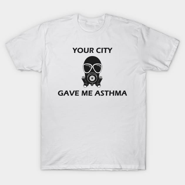 Your City Gave Me Asthma T-Shirt by Designed By Poetry